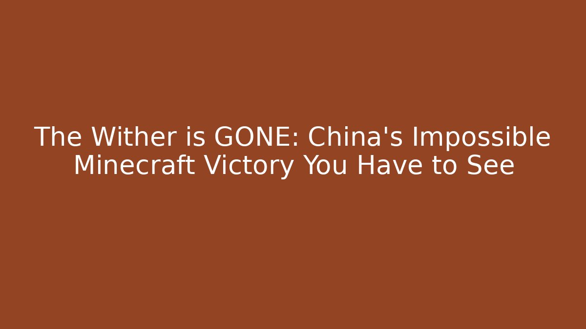 The Wither is GONE: China's Impossible Minecraft Victory You Have to See - Boomer Naturals