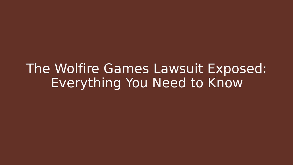 The Wolfire Games Lawsuit Exposed: Everything You Need to Know