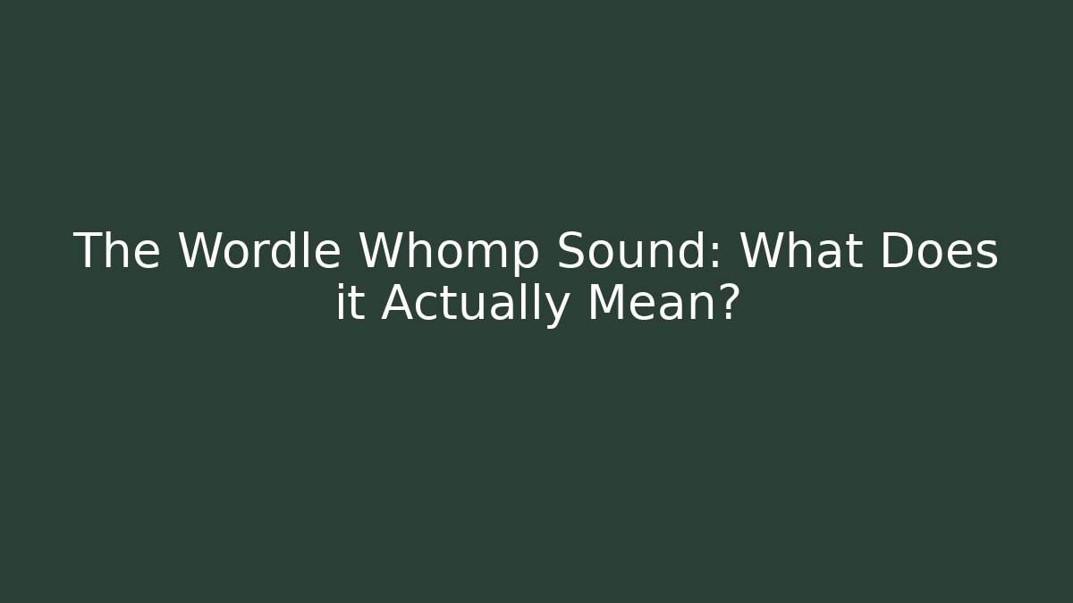 The Wordle Whomp Sound: What Does it Actually Mean? - Boomer Naturals