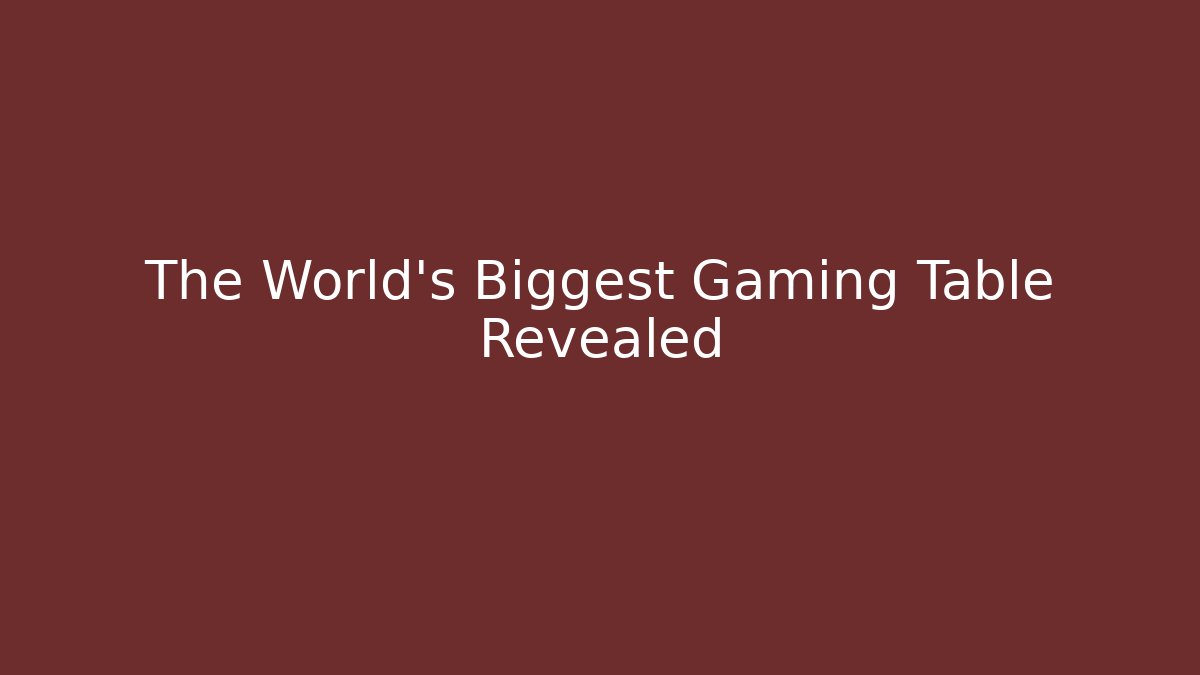 The World's Biggest Gaming Table Revealed