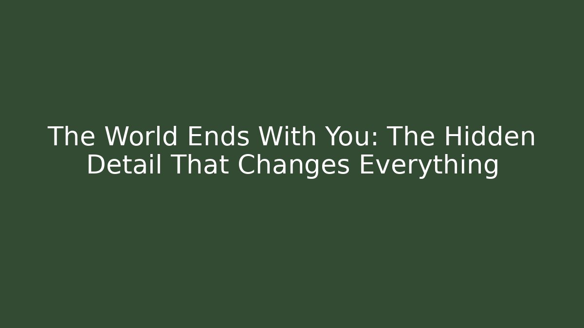 The World Ends With You: The Hidden Detail That Changes Everything