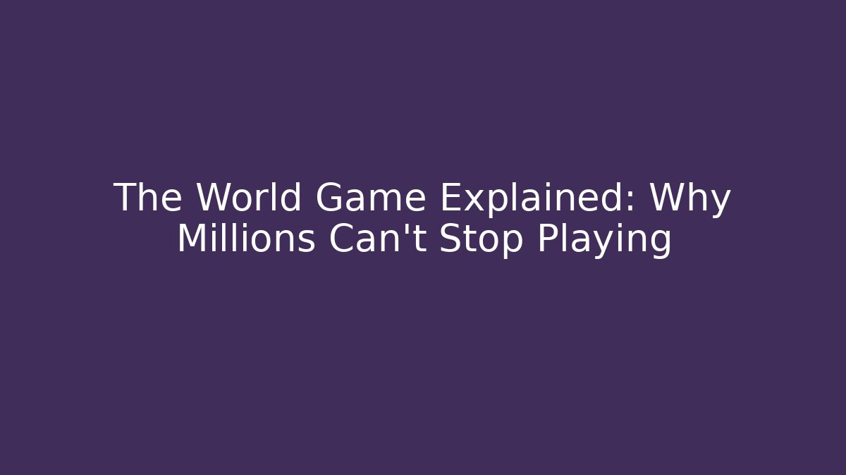 The World Game Explained: Why Millions Can't Stop Playing - Boomer Naturals