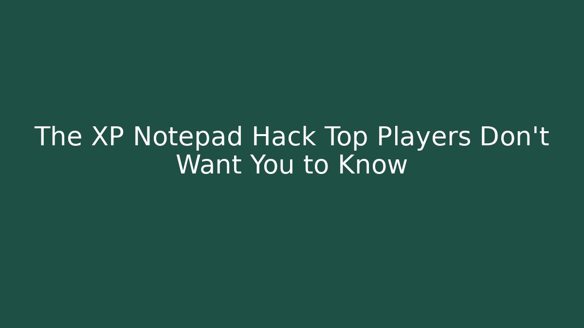The XP Notepad Hack Top Players Don't Want You to Know