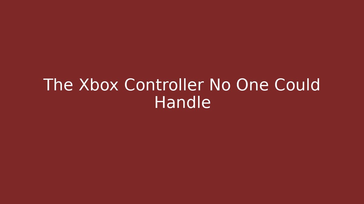 The Xbox Controller No One Could Handle