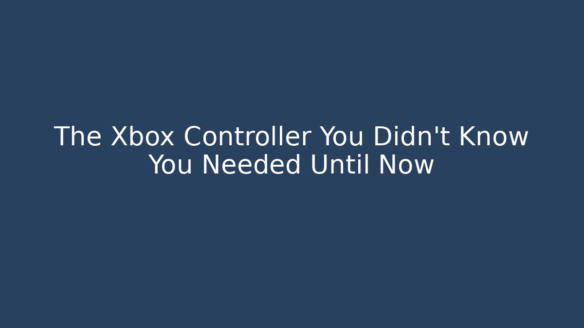 The Xbox Controller You Didn't Know You Needed Until Now - Boomer Naturals
