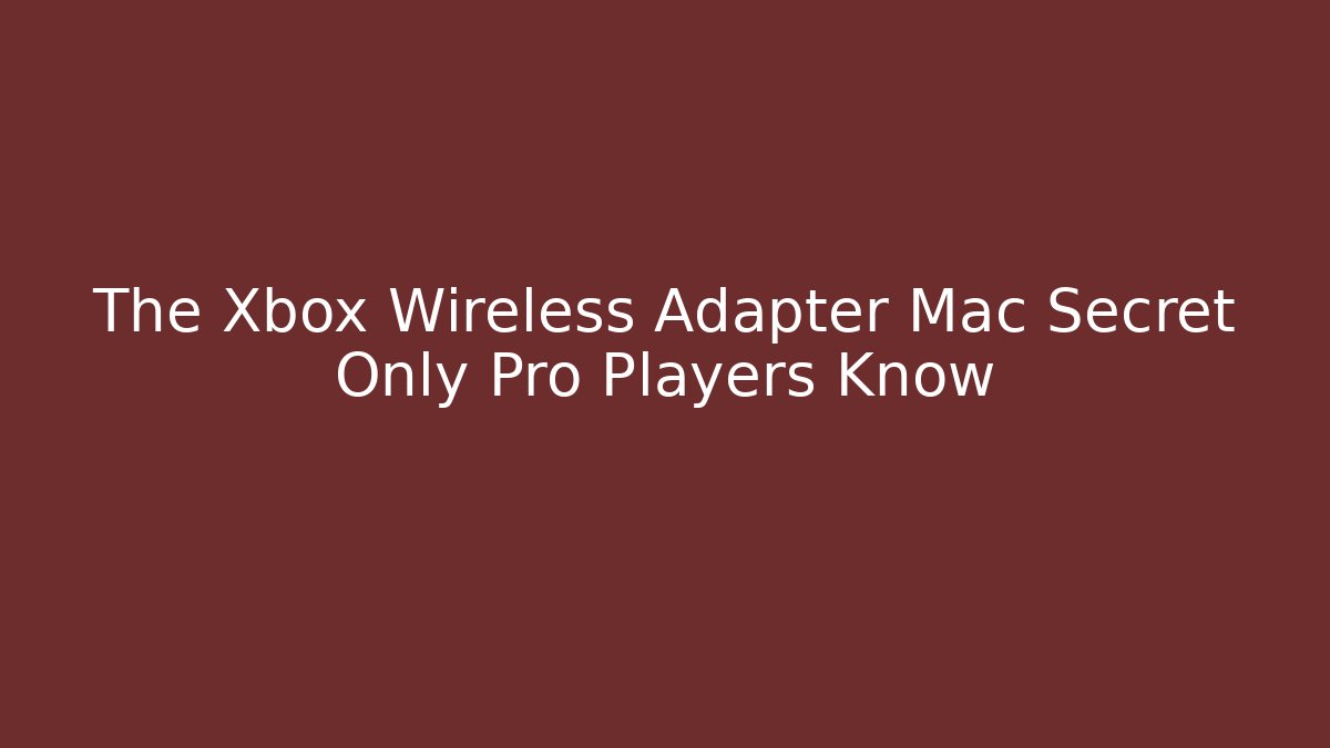 The Xbox Wireless Adapter Mac Secret Only Pro Players Know