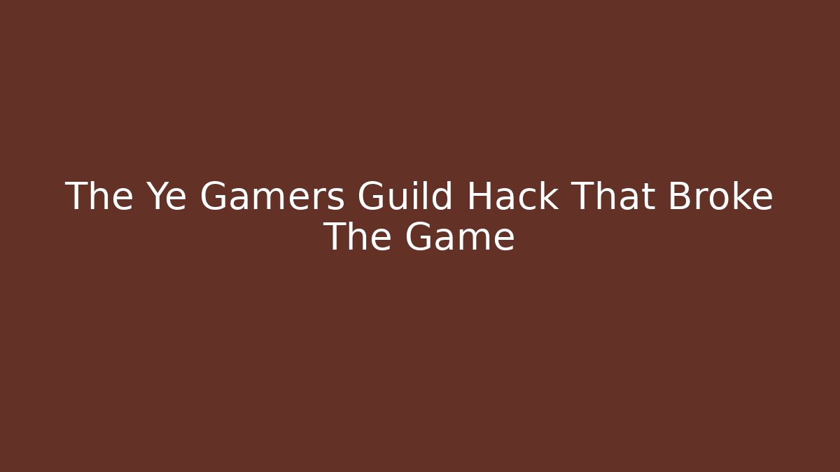 The Ye Gamers Guild Hack That Broke The Game