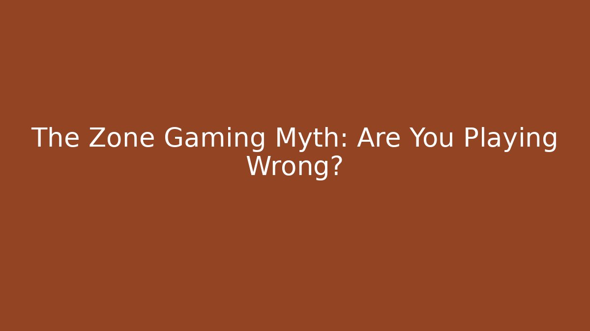 The Zone Gaming Myth: Are You Playing Wrong? - Boomer Naturals