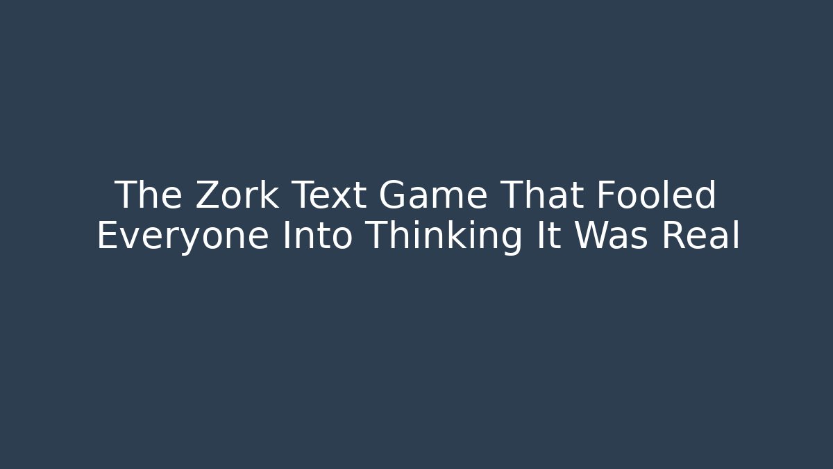 The Zork Text Game That Fooled Everyone Into Thinking It Was Real - Boomer Naturals