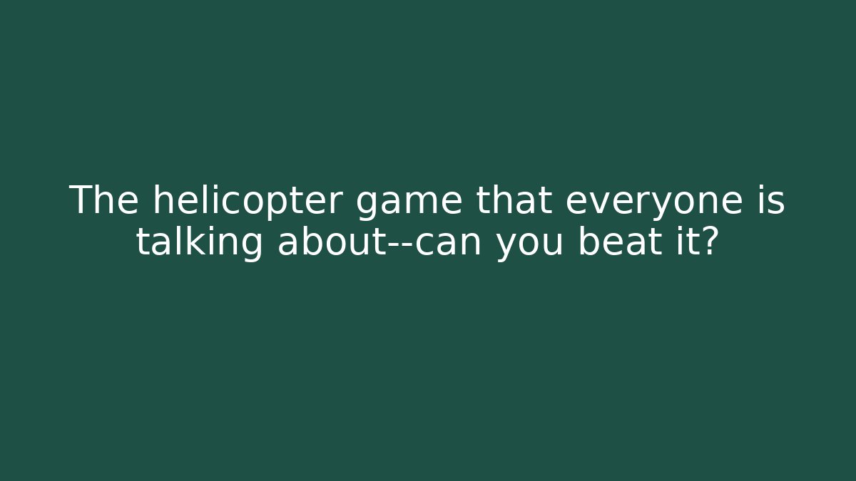 The helicopter game that everyone is talking about—can you beat it?