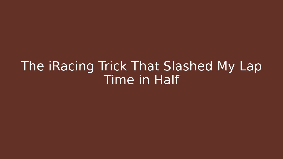 The iRacing Trick That Slashed My Lap Time in Half - Boomer Naturals
