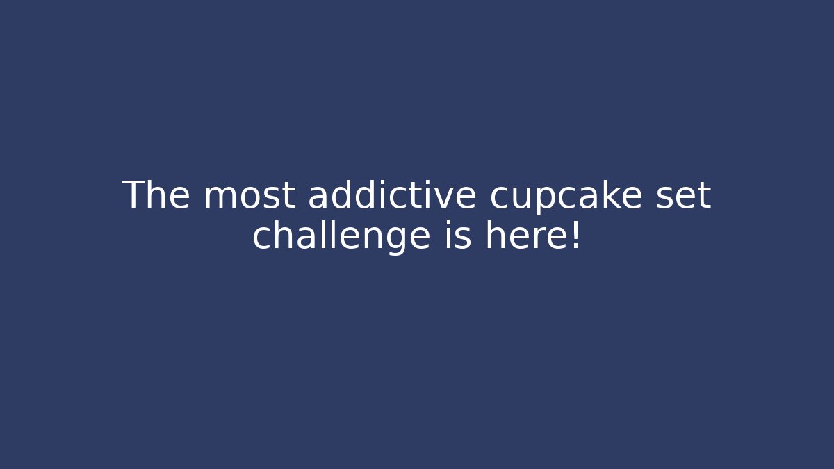 The most addictive cupcake set challenge is here!