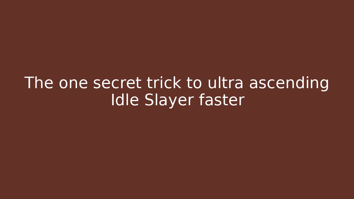 The one secret trick to ultra ascending Idle Slayer faster