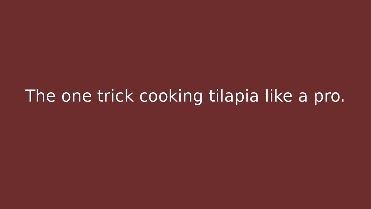 The one trick cooking tilapia like a pro.