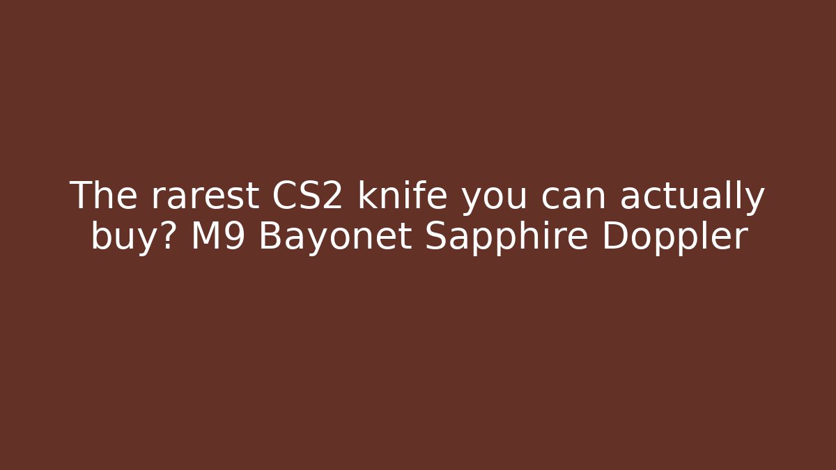 The rarest CS2 knife you can actually buy? M9 Bayonet Sapphire Doppler