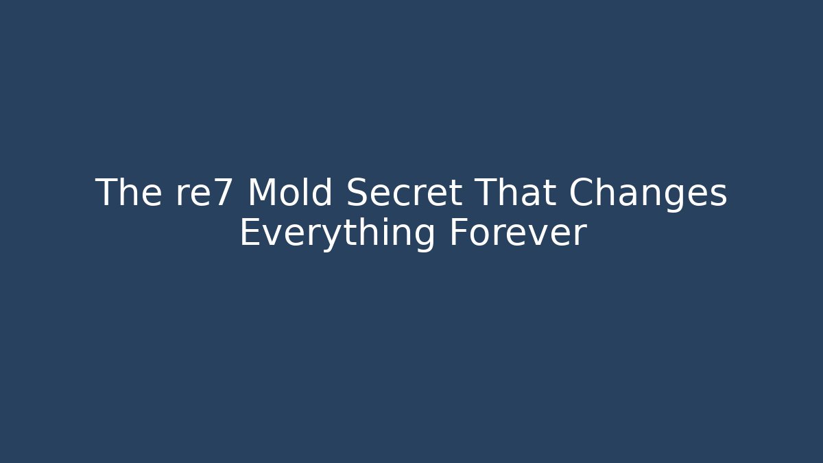 The re7 Mold Secret That Changes Everything Forever