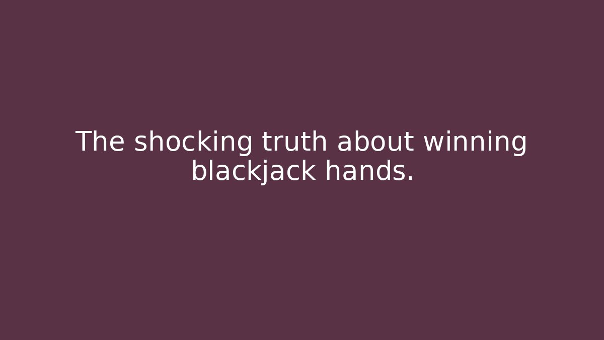 The shocking truth about winning blackjack hands.
