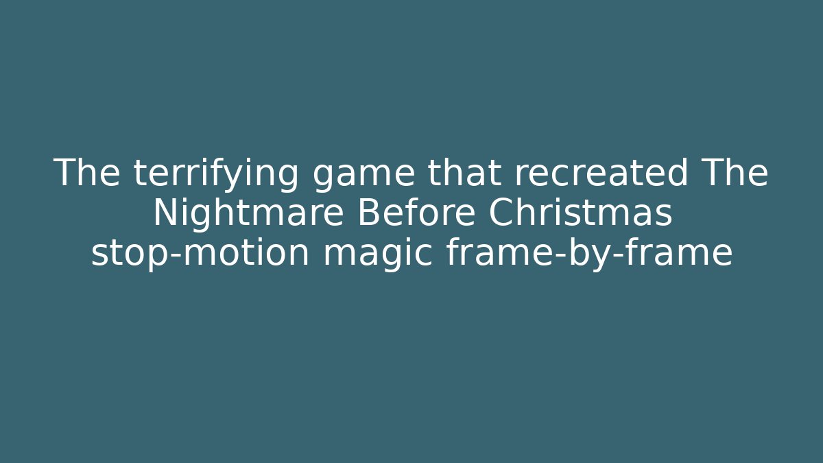The terrifying game that recreated The Nightmare Before Christmas stop-motion magic frame-by-frame