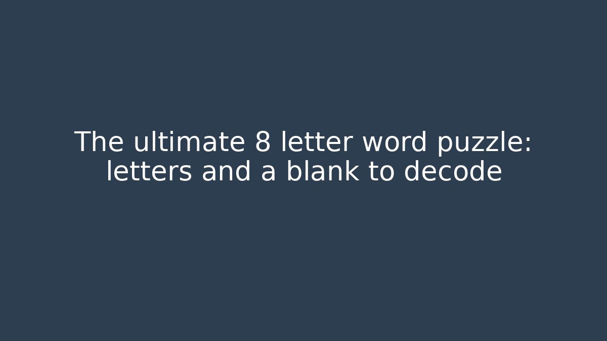 The ultimate 8 letter word puzzle: letters and a blank to decode