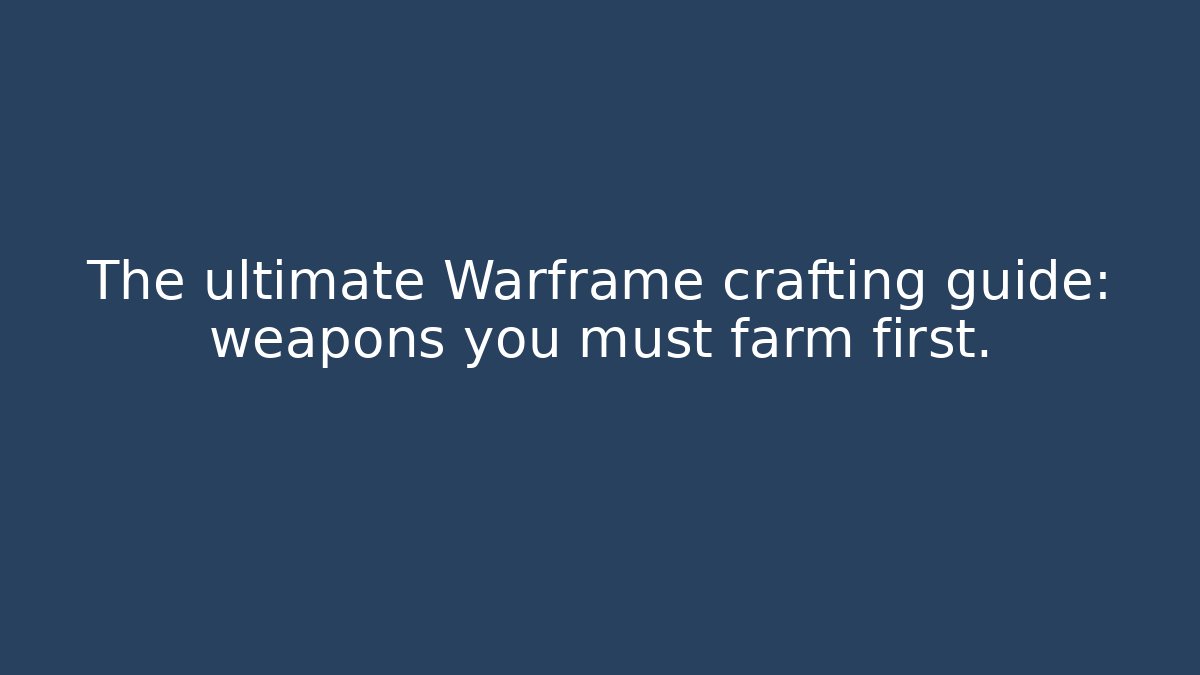 The ultimate Warframe crafting guide: weapons you must farm first.