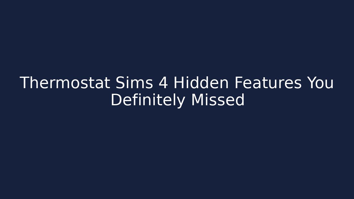 Thermostat Sims 4 Hidden Features You Definitely Missed