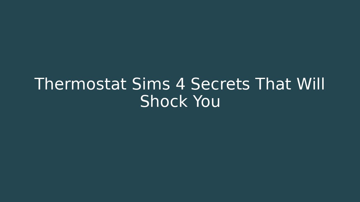 Thermostat Sims 4 Secrets That Will Shock You