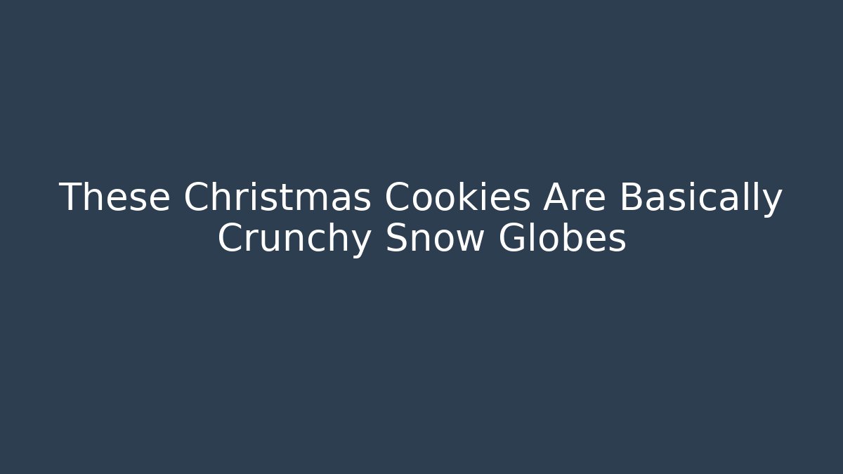 These Christmas Cookies Are Basically Crunchy Snow Globes