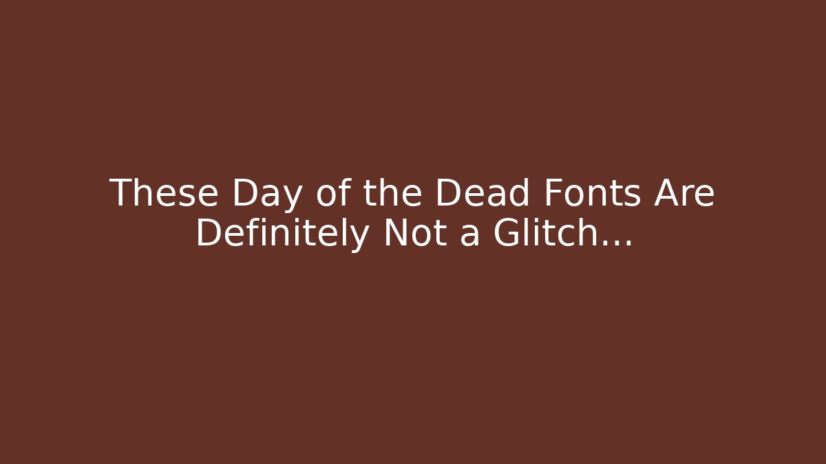 These Day of the Dead Fonts Are Definitely Not a Glitch...