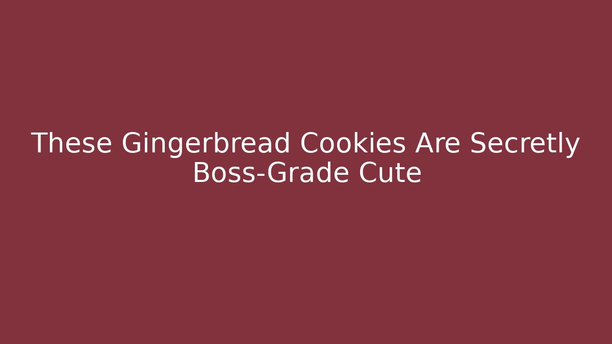 These Gingerbread Cookies Are Secretly Boss-Grade Cute - Boomer Naturals