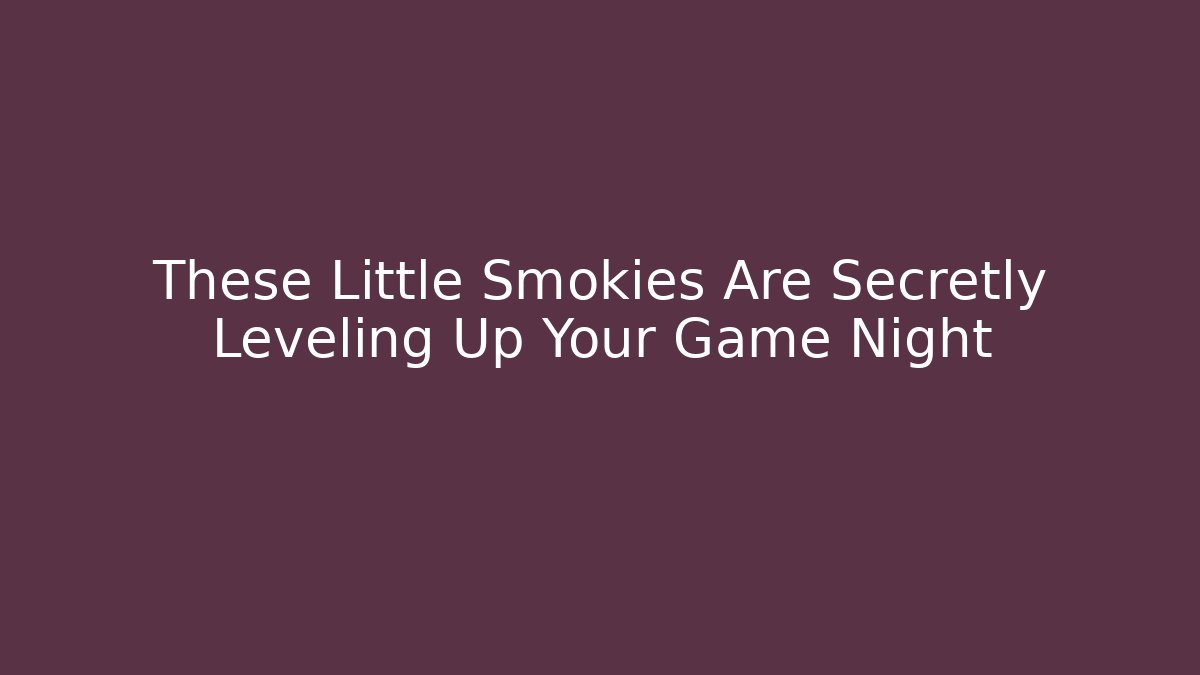 These Little Smokies Are Secretly Leveling Up Your Game Night