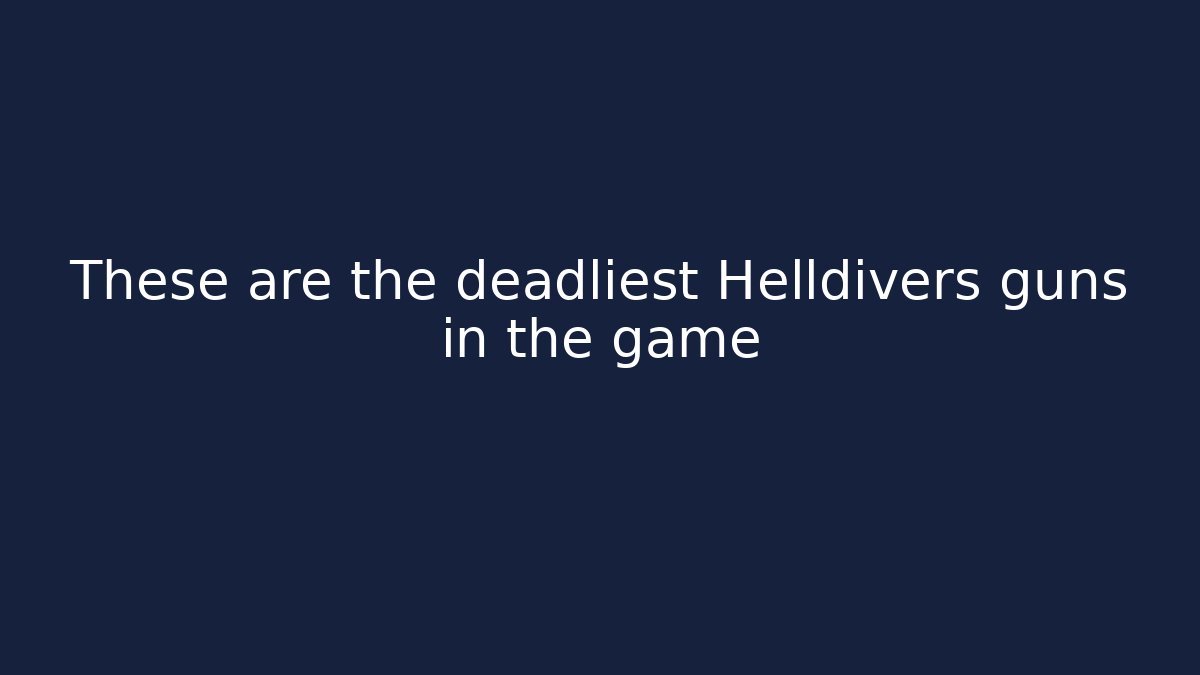 These are the deadliest Helldivers guns in the game