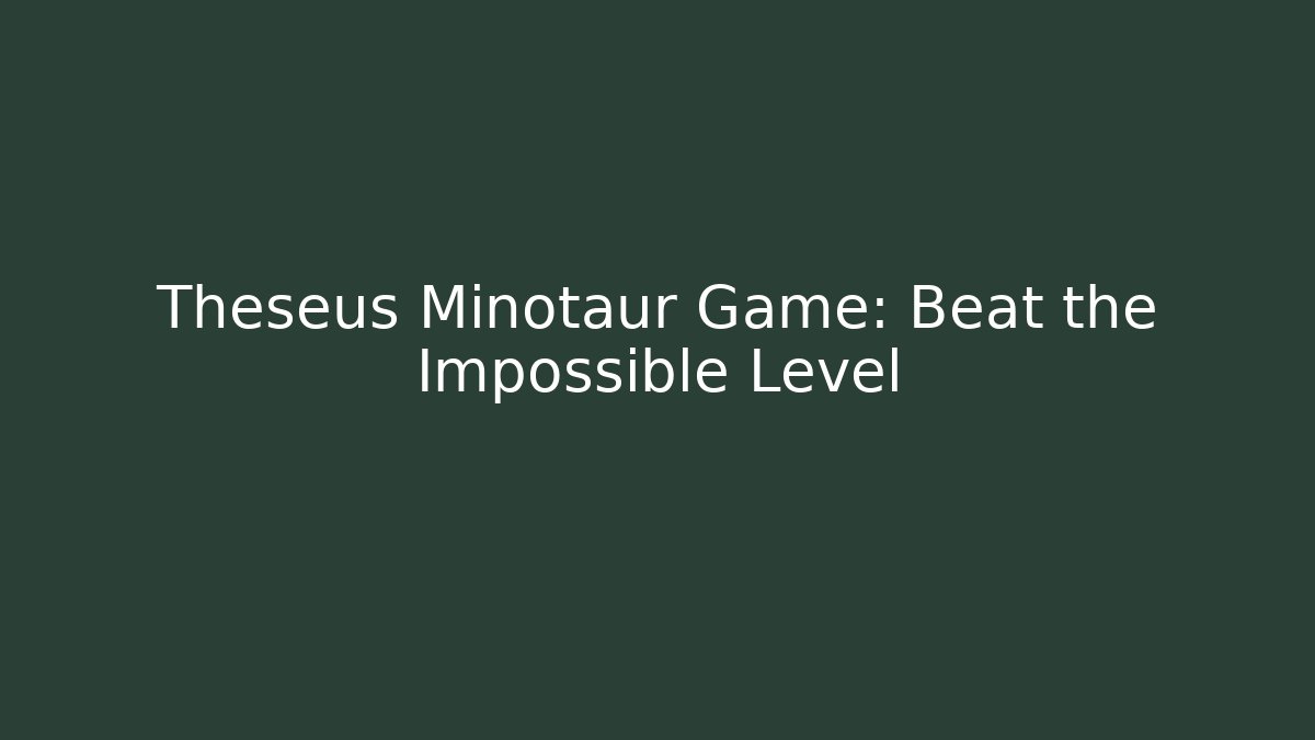 Theseus Minotaur Game: Beat the Impossible Level - Boomer Naturals
