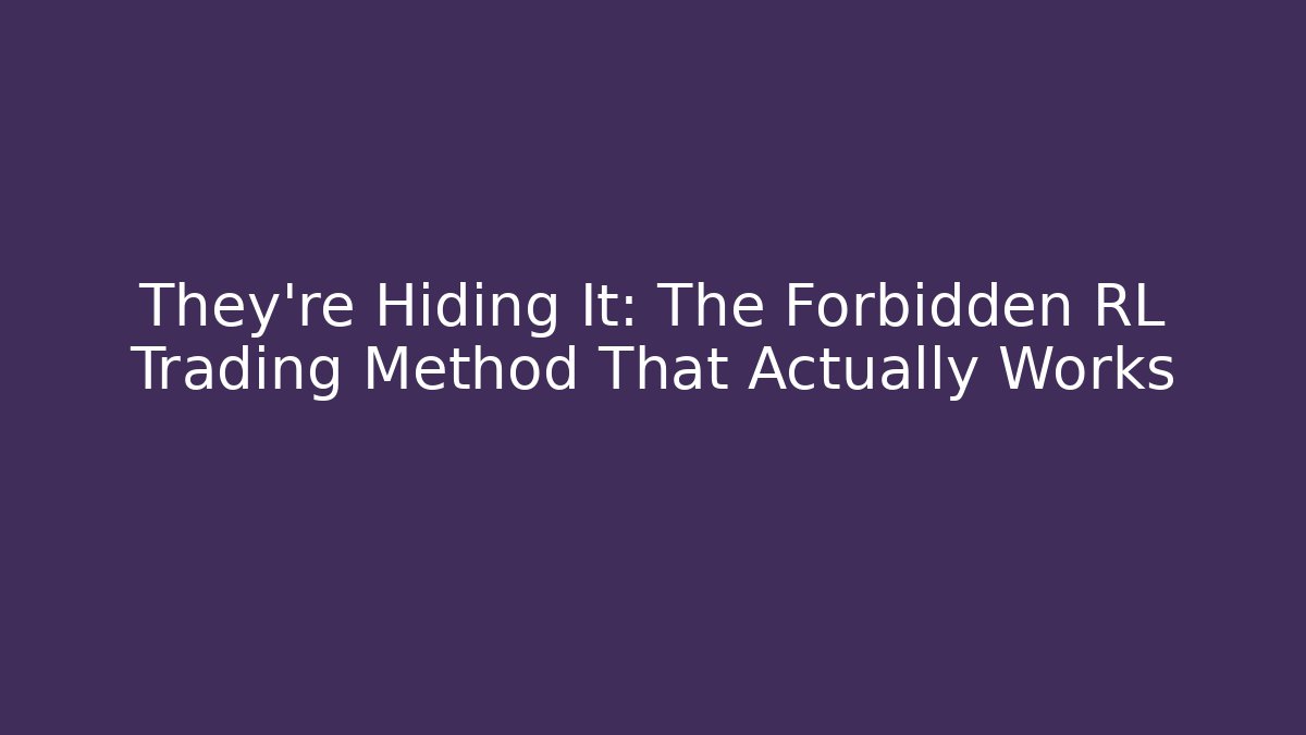 They’re Hiding It: The Forbidden RL Trading Method That Actually Works
