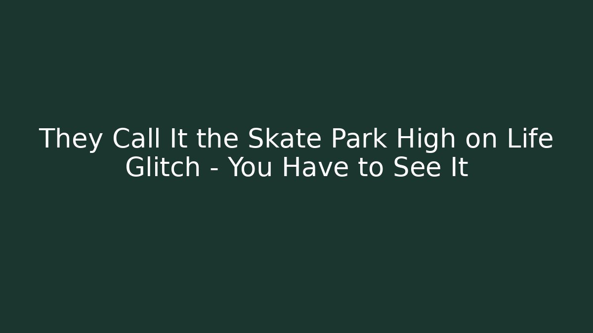 They Call It the Skate Park High on Life Glitch – You Have to See It