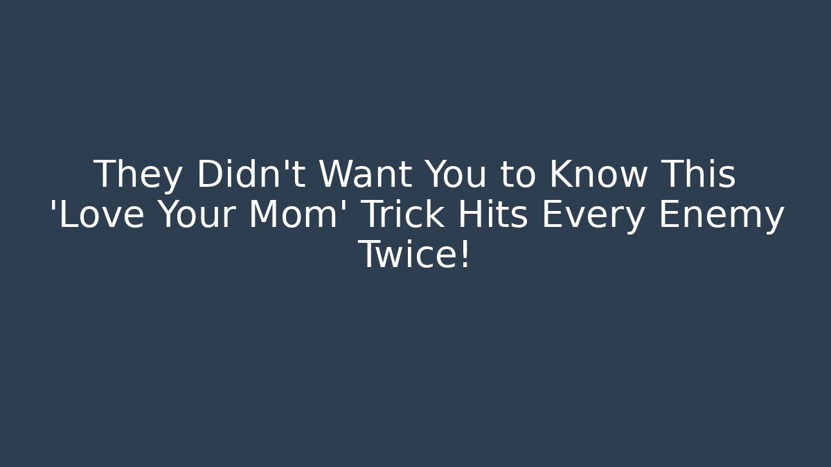 They Didn't Want You to Know This 'Love Your Mom' Trick Hits Every Enemy Twice!