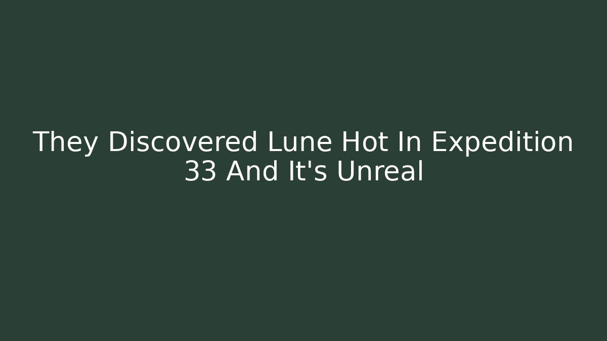 They Discovered Lune Hot In Expedition 33 And It's Unreal