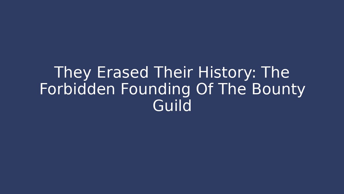 They Erased Their History: The Forbidden Founding Of The Bounty Guild