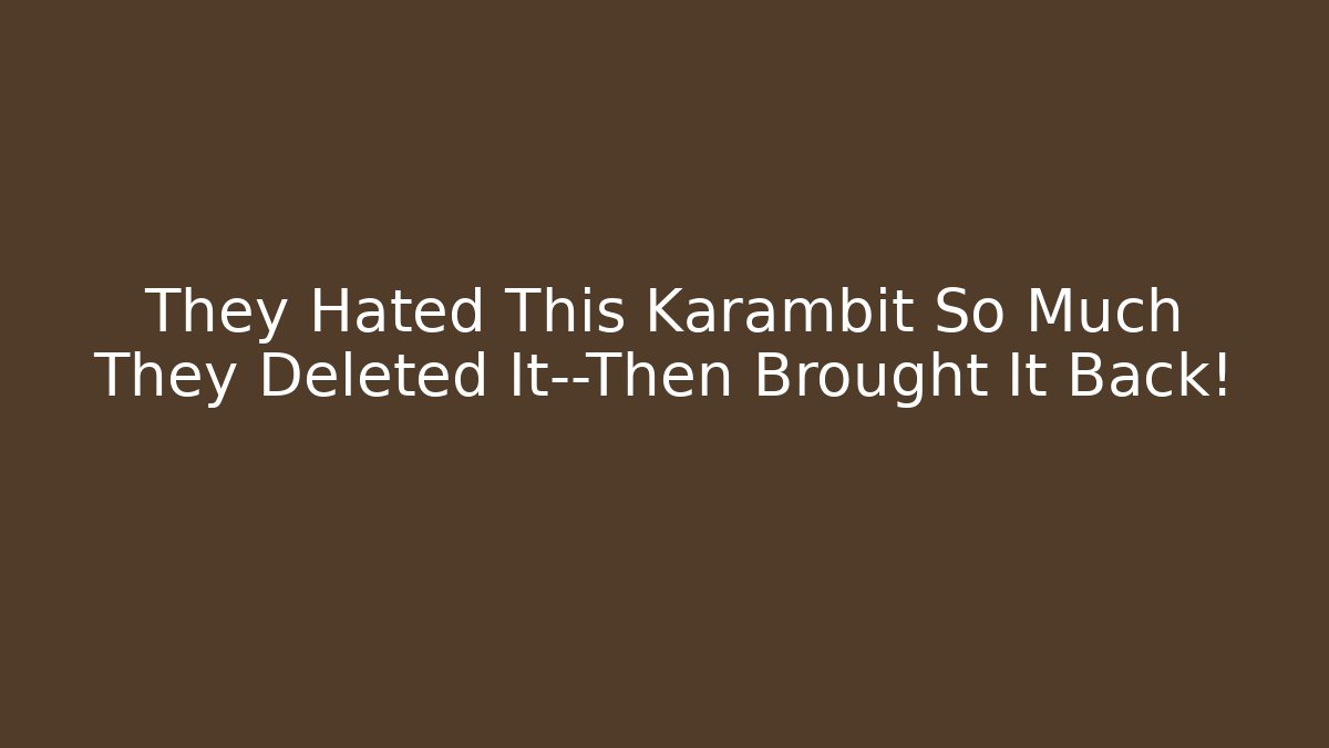 They Hated This Karambit So Much They Deleted It—Then Brought It Back!