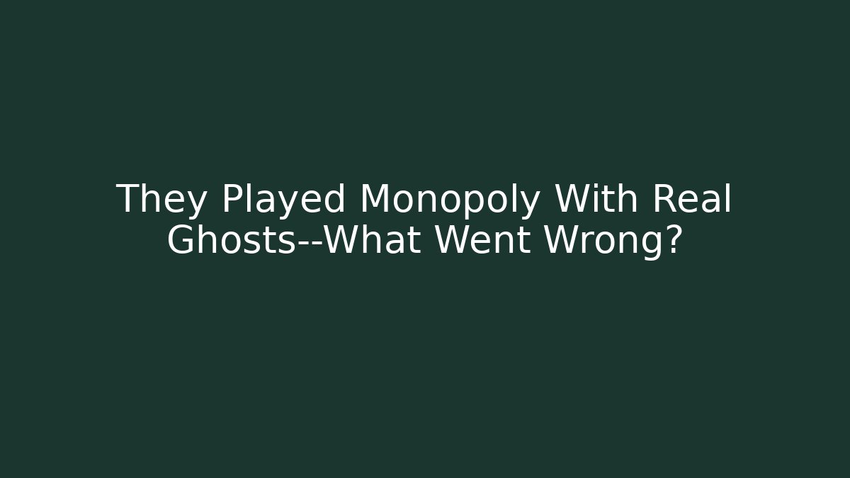 They Played Monopoly With Real Ghosts—What Went Wrong?