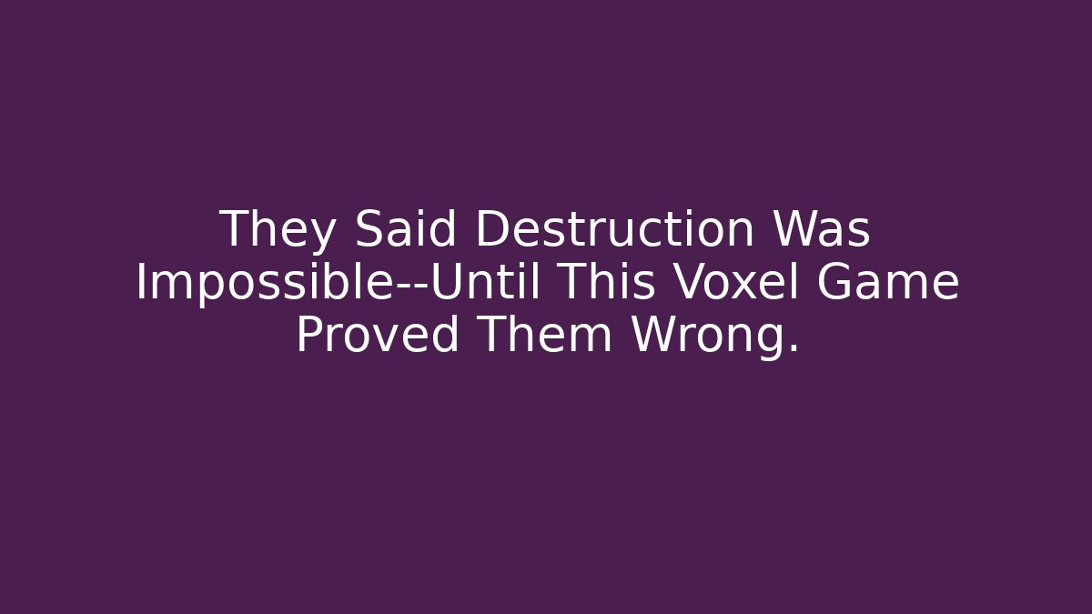They Said Destruction Was Impossible—Until This Voxel Game Proved Them Wrong.