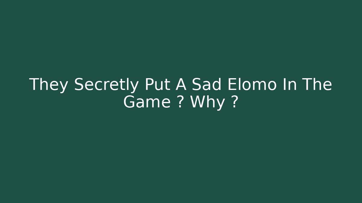 They Secretly Put A Sad Elomo In The Game ¿ Why ?