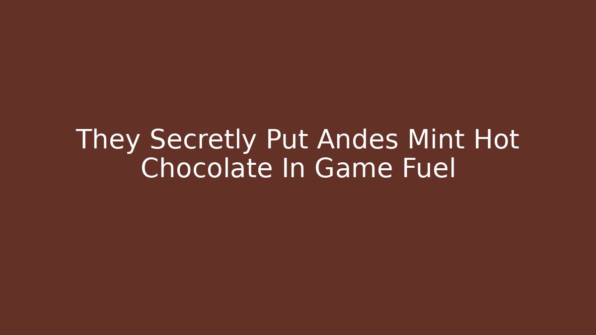 They Secretly Put Andes Mint Hot Chocolate In Game Fuel