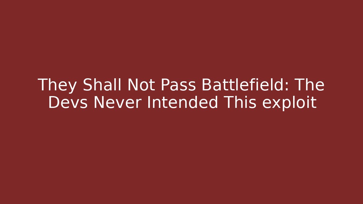 They Shall Not Pass Battlefield: The Devs Never Intended This exploit
