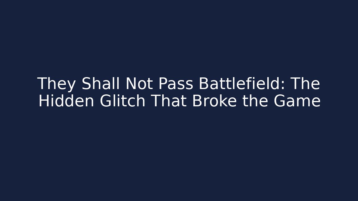 They Shall Not Pass Battlefield: The Hidden Glitch That Broke the Game