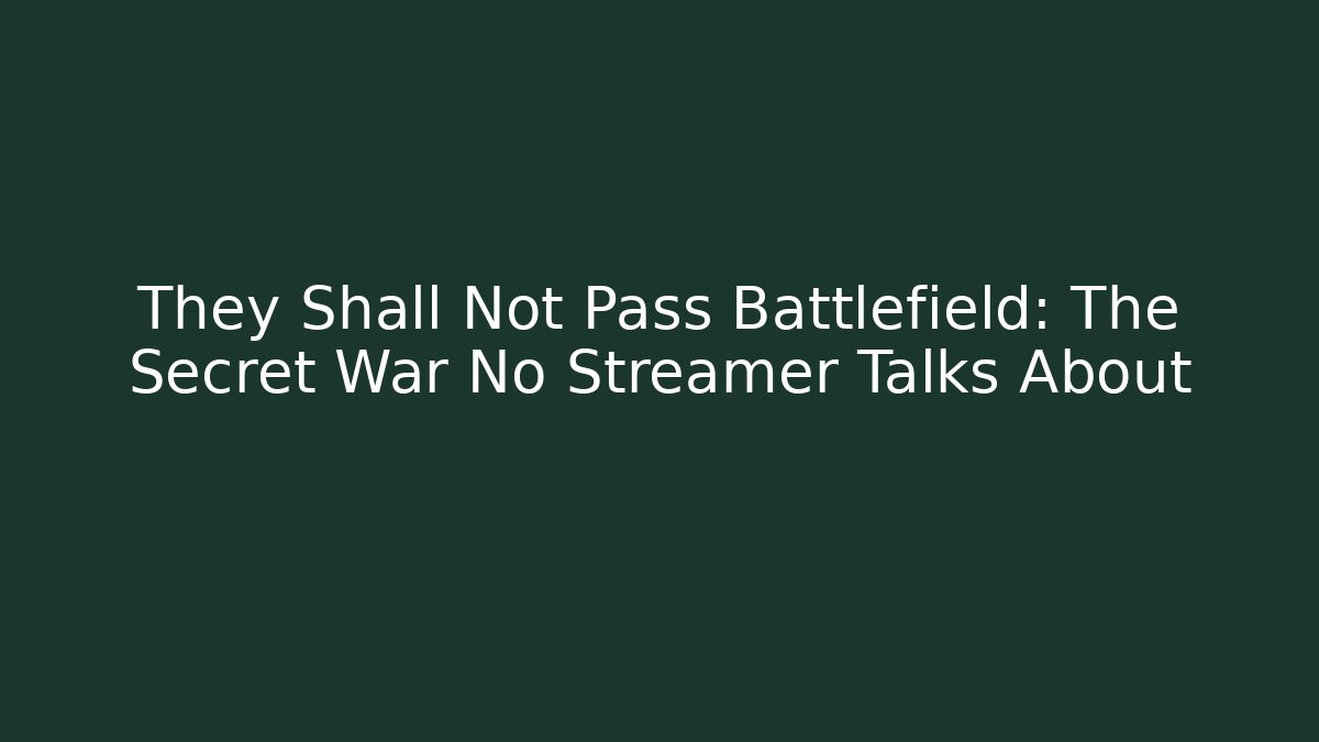 They Shall Not Pass Battlefield: The Secret War No Streamer Talks About