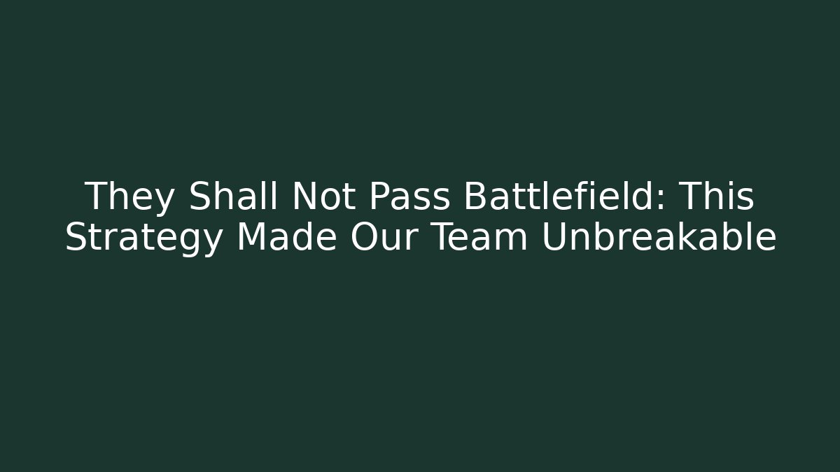 They Shall Not Pass Battlefield: This Strategy Made Our Team Unbreakable - Boomer Naturals