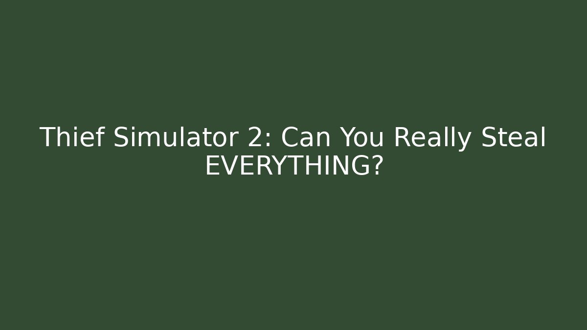 Thief Simulator 2: Can You Really Steal EVERYTHING? - Boomer Naturals