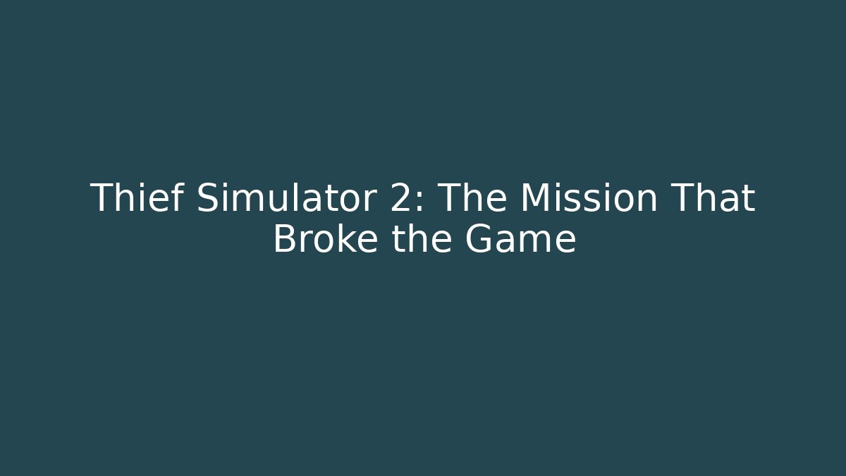 Thief Simulator 2: The Mission That Broke the Game