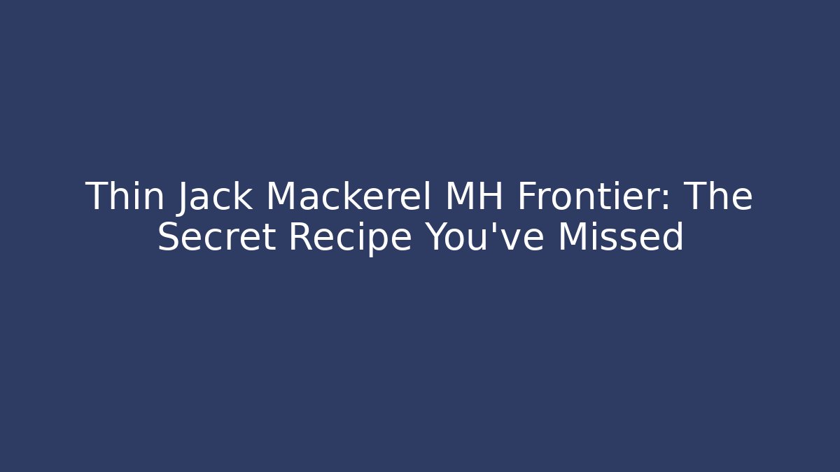 Thin Jack Mackerel MH Frontier: The Secret Recipe You've Missed