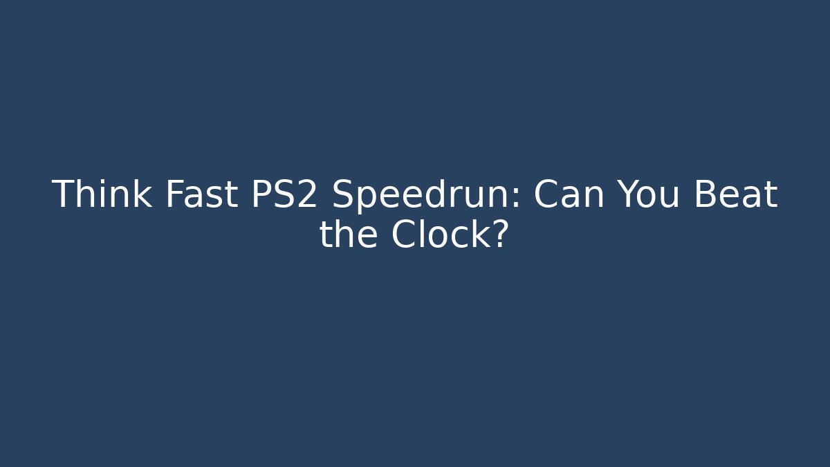 Think Fast PS2 Speedrun: Can You Beat the Clock?